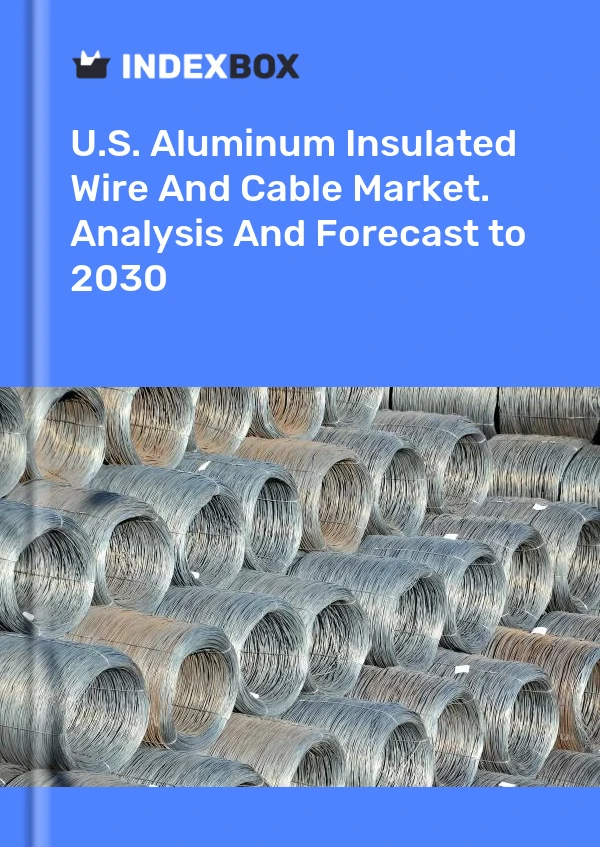 U.S. Aluminum Insulated Wire And Cable Market. Analysis And Forecast to 2030