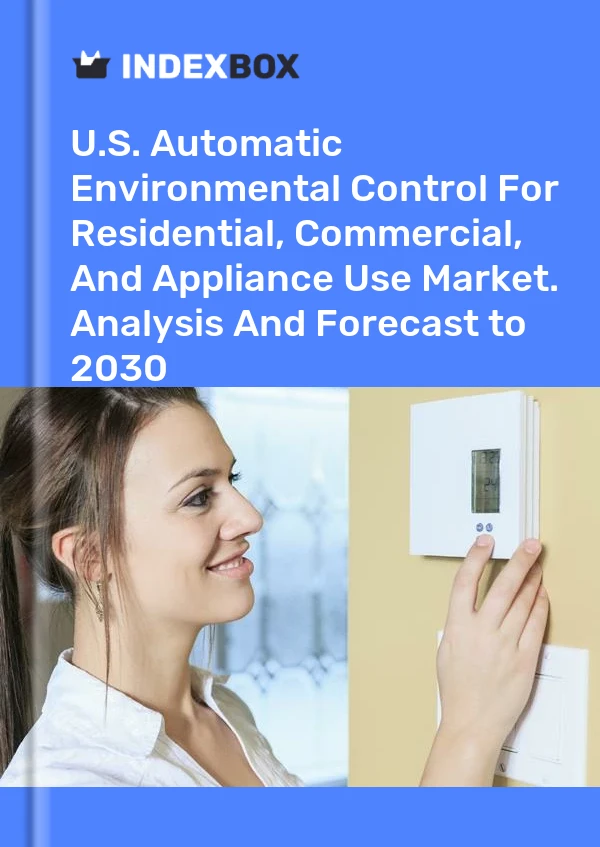 Report U.S. Automatic Environmental Control for Residential, Commercial, and Appliance Use Market. Analysis and Forecast to 2030 for 499$