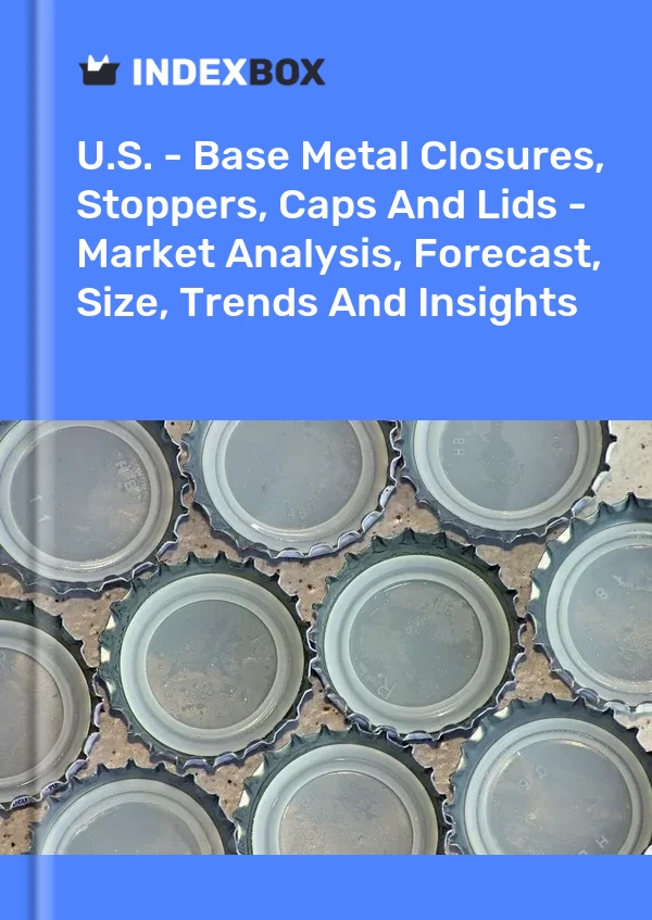 Report U.S. - Base Metal Closures, Stoppers, Caps and Lids - Market Analysis, Forecast, Size, Trends and Insights for 499$