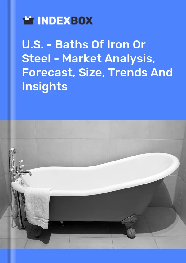 U.S. - Baths Of Iron Or Steel - Market Analysis, Forecast, Size, Trends And Insights