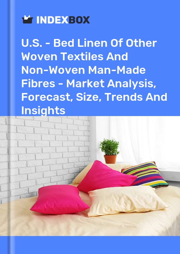 Report U.S. - Bed Linen of Other Woven Textiles and Non-Woven Man-Made Fibres - Market Analysis, Forecast, Size, Trends and Insights for 499$
