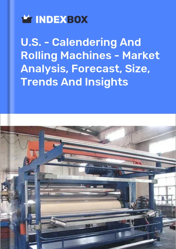 Report U.S. - Calendering and Rolling Machines - Market Analysis, Forecast, Size, Trends and Insights for 499$
