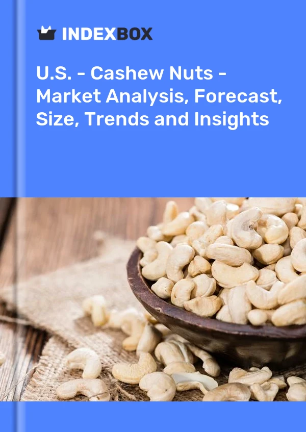 U.S. - Cashew Nuts - Market Analysis, Forecast, Size, Trends and Insights