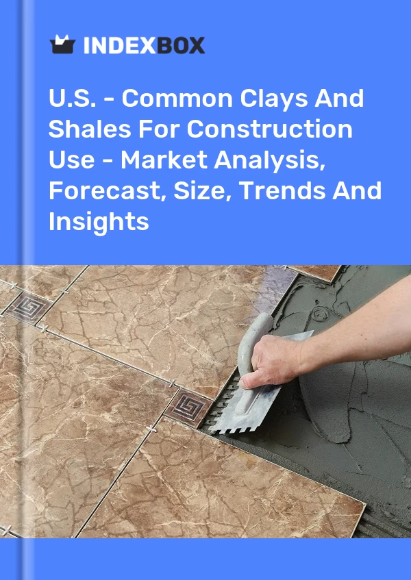 Report U.S. - Common Clays and Shales for Construction Use - Market Analysis, Forecast, Size, Trends and Insights for 499$