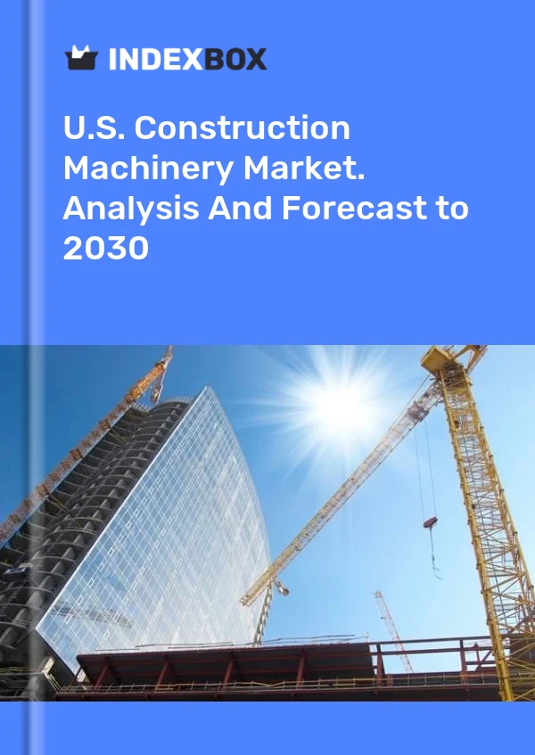 Report U.S. Construction Machinery Market. Analysis and Forecast to 2030 for 499$
