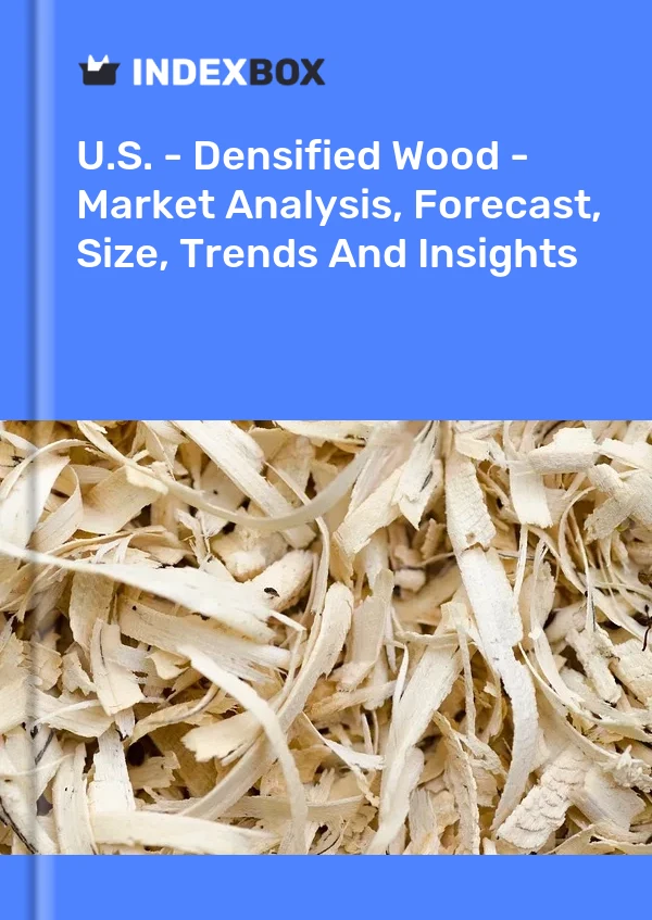 Report U.S. - Densified Wood - Market Analysis, Forecast, Size, Trends and Insights for 499$