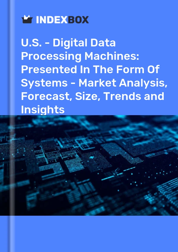 Report U.S. - Digital Data Processing Machines: Presented in the Form of Systems - Market Analysis, Forecast, Size, Trends and Insights for 499$