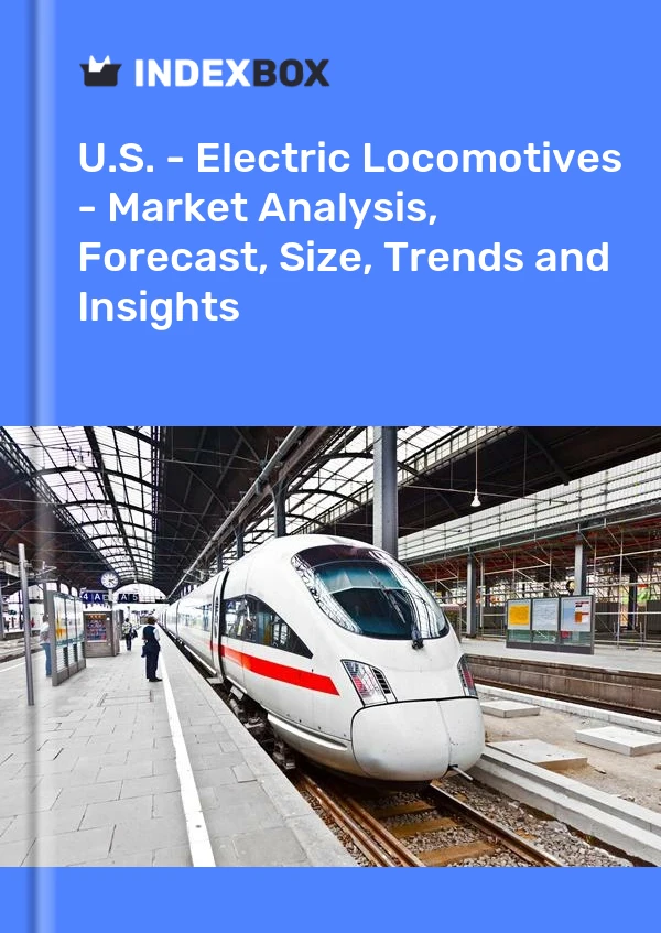 Report U.S. - Electric Locomotives - Market Analysis, Forecast, Size, Trends and Insights for 499$