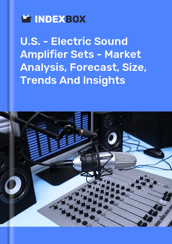 Report U.S. - Electric Sound Amplifier Sets - Market Analysis, Forecast, Size, Trends and Insights for 499$