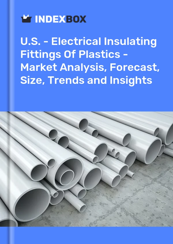Report U.S. - Electrical Insulating Fittings of Plastics - Market Analysis, Forecast, Size, Trends and Insights for 499$