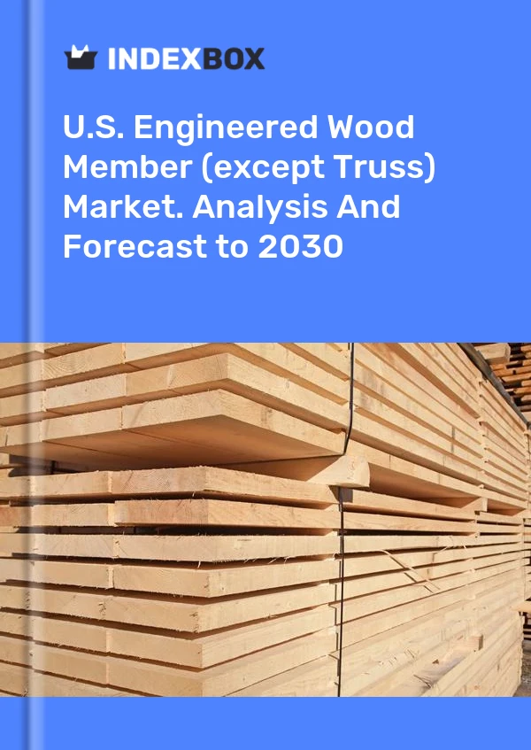 Report U.S. Engineered Wood Member (except Truss) Market. Analysis and Forecast to 2030 for 499$