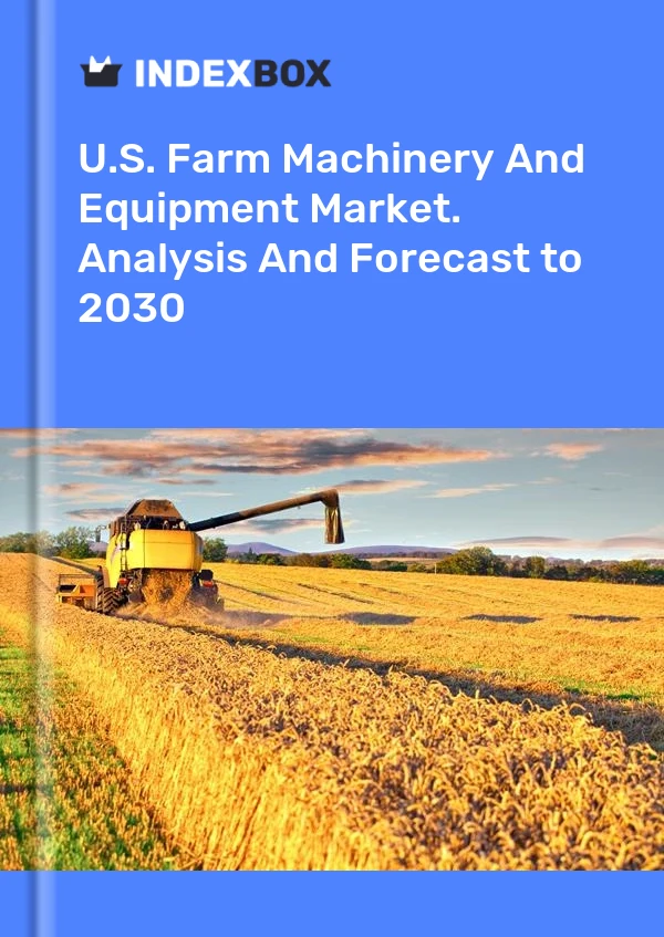 Report U.S. Farm Machinery and Equipment Market. Analysis and Forecast to 2030 for 499$