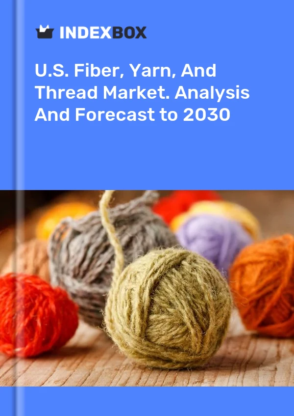 Report U.S. Fiber, Yarn, and Thread Market. Analysis and Forecast to 2030 for 499$