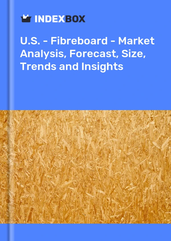 Report U.S. - Fibreboard - Market Analysis, Forecast, Size, Trends and Insights for 499$