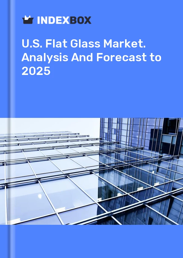 U.S. Flat Glass Market. Analysis And Forecast to 2030