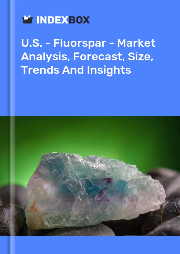 Report U.S. - Fluorspar - Market Analysis, Forecast, Size, Trends and Insights for 499$