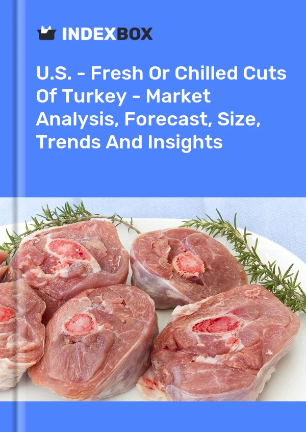 Report U.S. - Fresh or Chilled Cuts of Turkey - Market Analysis, Forecast, Size, Trends and Insights for 499$