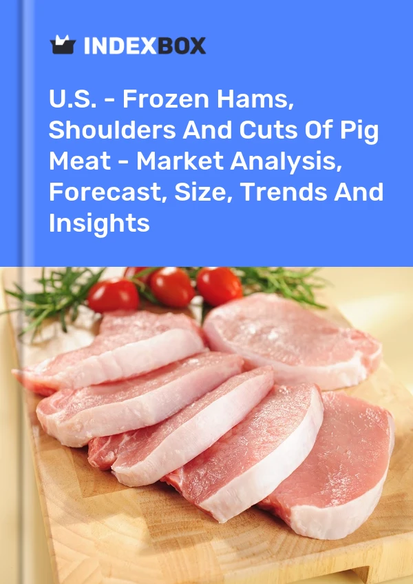 Report U.S. - Frozen Hams, Shoulders and Cuts of Pig Meat - Market Analysis, Forecast, Size, Trends and Insights for 499$