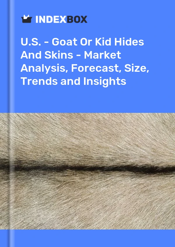 Report U.S. - Goat or Kid Hides and Skins - Market Analysis, Forecast, Size, Trends and Insights for 499$