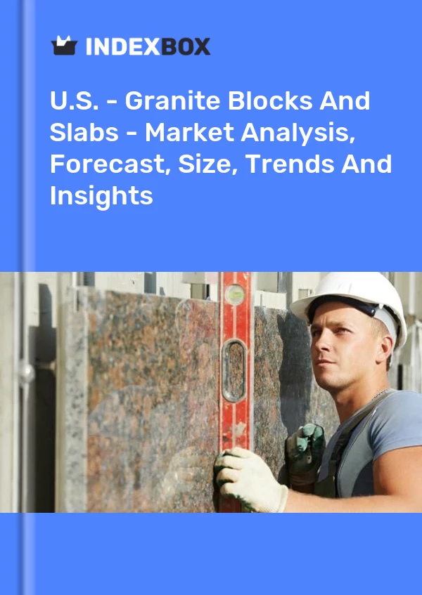 Report U.S. - Granite Blocks and Slabs - Market Analysis, Forecast, Size, Trends and Insights for 499$