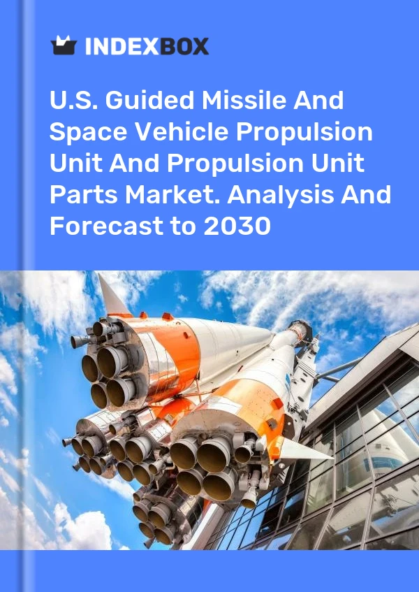 Report U.S. Guided Missile and Space Vehicle Propulsion Unit and Propulsion Unit Parts Market. Analysis and Forecast to 2030 for 499$