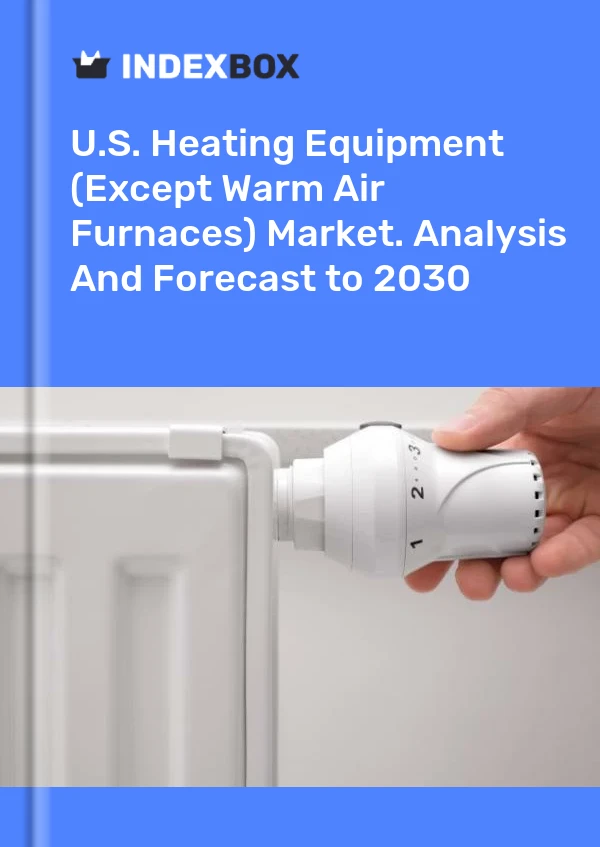 Report U.S. Heating Equipment (Except Warm Air Furnaces) Market. Analysis and Forecast to 2030 for 499$