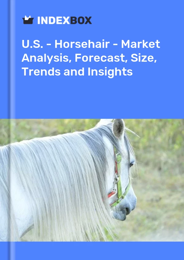 Report U.S. - Horsehair - Market Analysis, Forecast, Size, Trends and Insights for 499$
