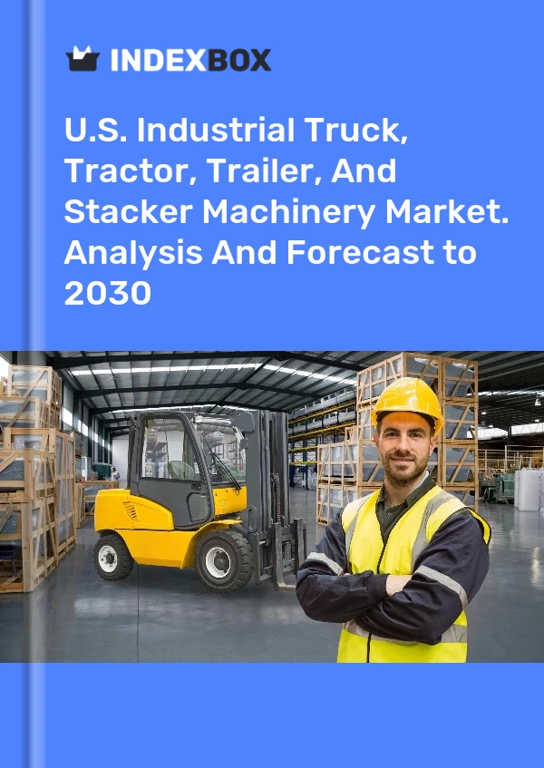 Report U.S. Industrial Truck, Tractor, Trailer, and Stacker Machinery Market. Analysis and Forecast to 2030 for 499$