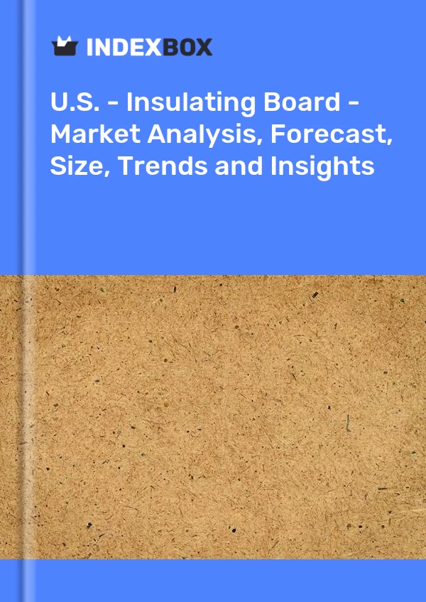 Report U.S. - Insulating Board - Market Analysis, Forecast, Size, Trends and Insights for 499$