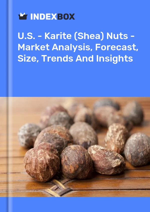 Report U.S. - Karite (Shea) Nuts - Market Analysis, Forecast, Size, Trends and Insights for 499$