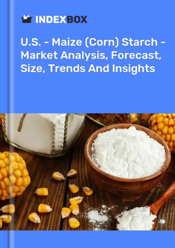 U.S. - Maize (Corn) Starch - Market Analysis, Forecast, Size, Trends And Insights