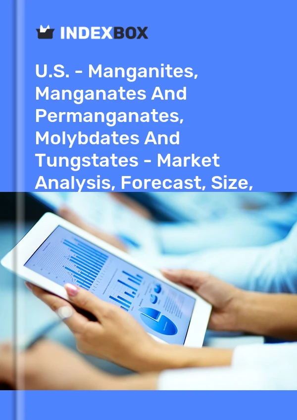 U.S. - Manganites, Manganates And Permanganates, Molybdates And Tungstates - Market Analysis, Forecast, Size, Trends And Insights