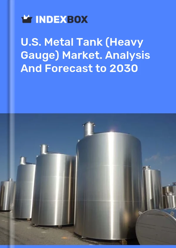 U.S. Metal Tank (Heavy Gauge) Market. Analysis And Forecast to 2030