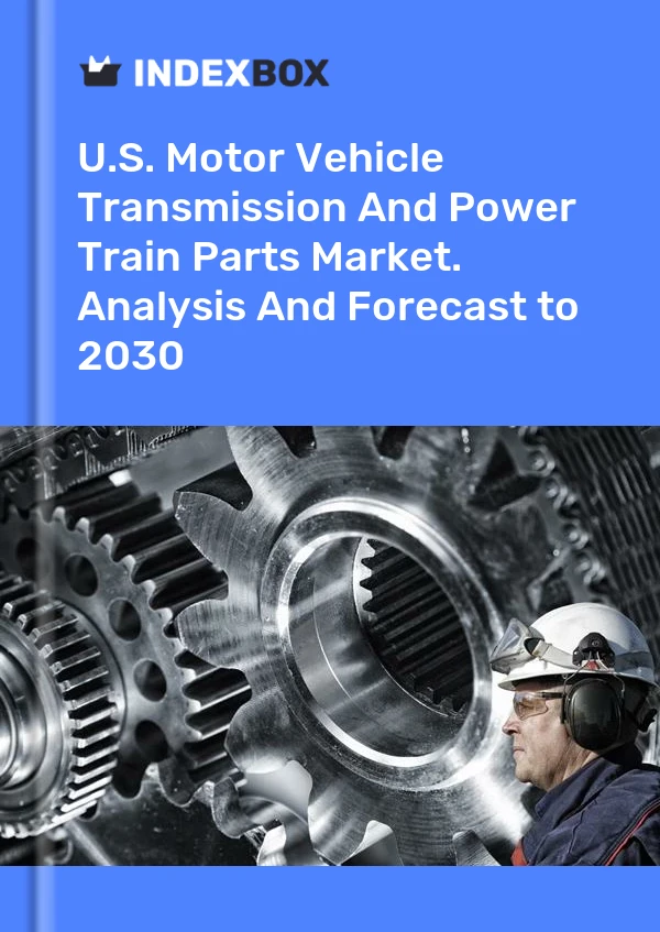 Report U.S. Motor Vehicle Transmission and Power Train Parts Market. Analysis and Forecast to 2030 for 499$