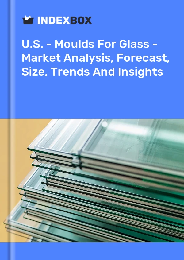 Report U.S. - Moulds for Glass - Market Analysis, Forecast, Size, Trends and Insights for 499$