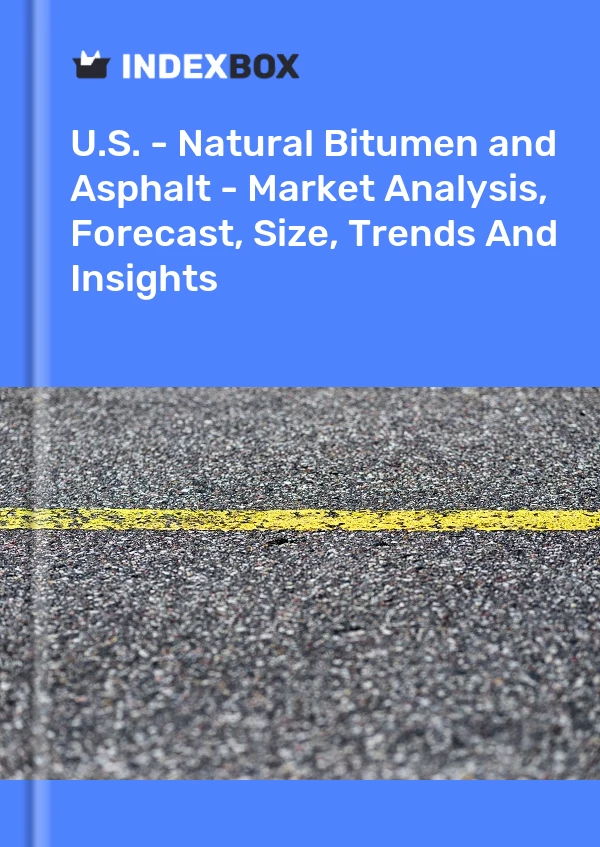 U.S. - Natural Bitumen and Asphalt - Market Analysis, Forecast, Size, Trends And Insights