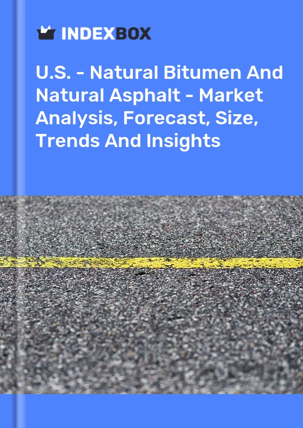 U.S. - Natural Bitumen And Natural Asphalt - Market Analysis, Forecast, Size, Trends And Insights