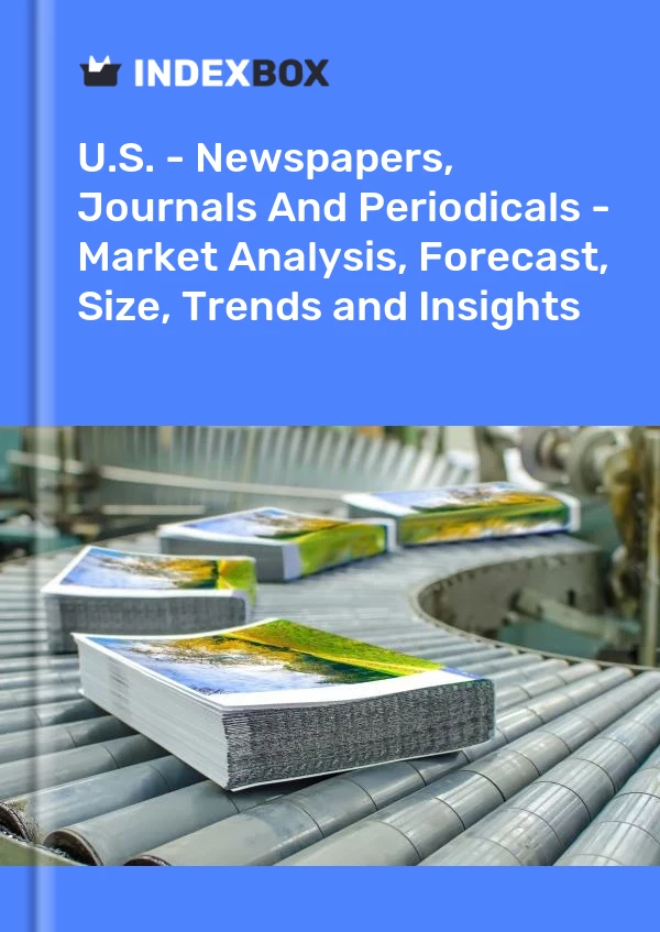 U.S. - Newspapers, Journals And Periodicals - Market Analysis, Forecast, Size, Trends and Insights