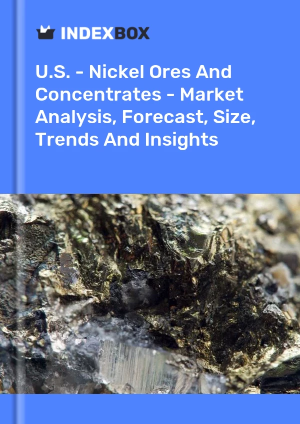Report U.S. - Nickel Ores and Concentrates - Market Analysis, Forecast, Size, Trends and Insights for 499$