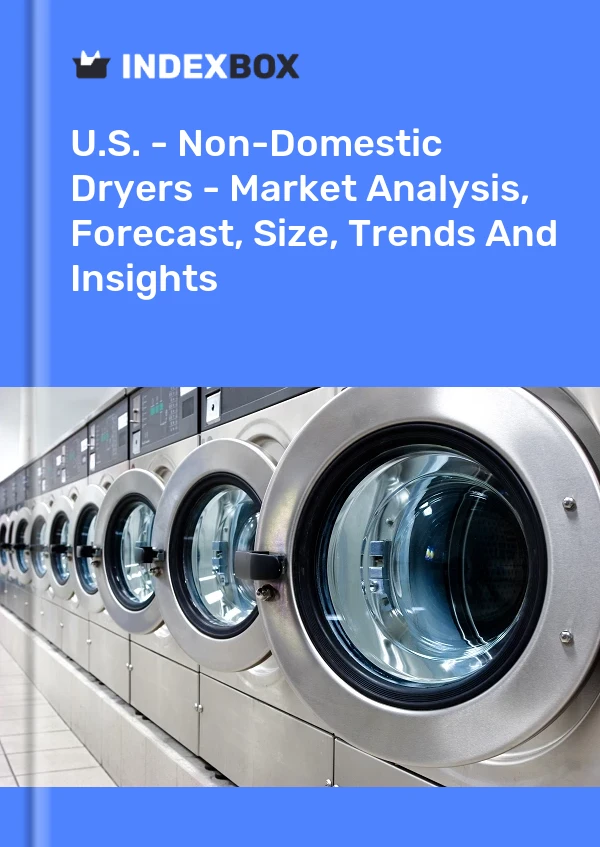 Report U.S. - Non-Domestic Dryers - Market Analysis, Forecast, Size, Trends and Insights for 499$