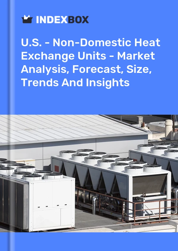 Report U.S. - Non-Domestic Heat Exchange Units - Market Analysis, Forecast, Size, Trends and Insights for 499$