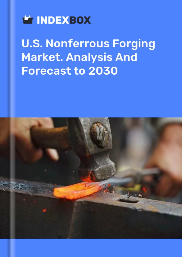 Report U.S. Nonferrous Forging Market. Analysis and Forecast to 2030 for 499$