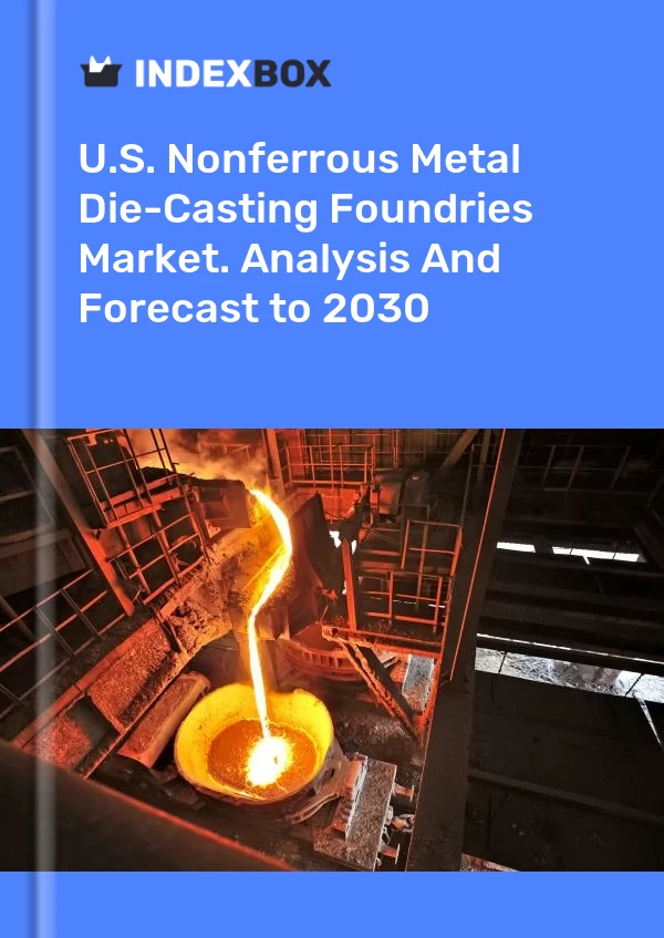 Report U.S. Nonferrous Metal Die-Casting Foundries Market. Analysis and Forecast to 2030 for 499$