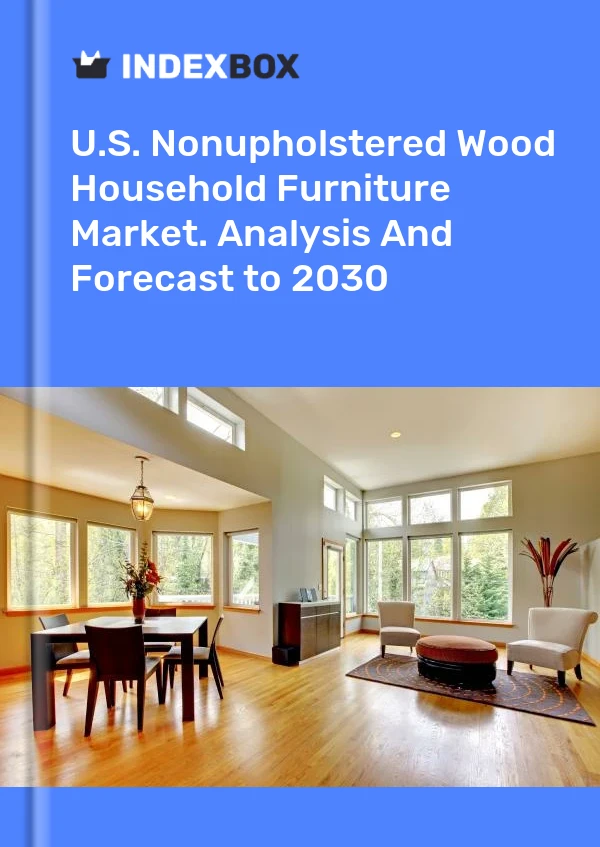 Report U.S. Nonupholstered Wood Household Furniture Market. Analysis and Forecast to 2030 for 499$