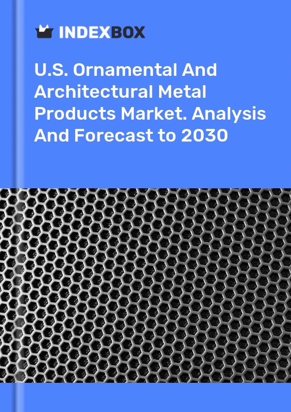 Report U.S. Ornamental and Architectural Metal Products Market. Analysis and Forecast to 2030 for 499$