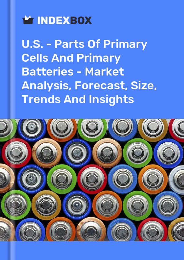 Report U.S. - Parts of Primary Cells and Primary Batteries - Market Analysis, Forecast, Size, Trends and Insights for 499$