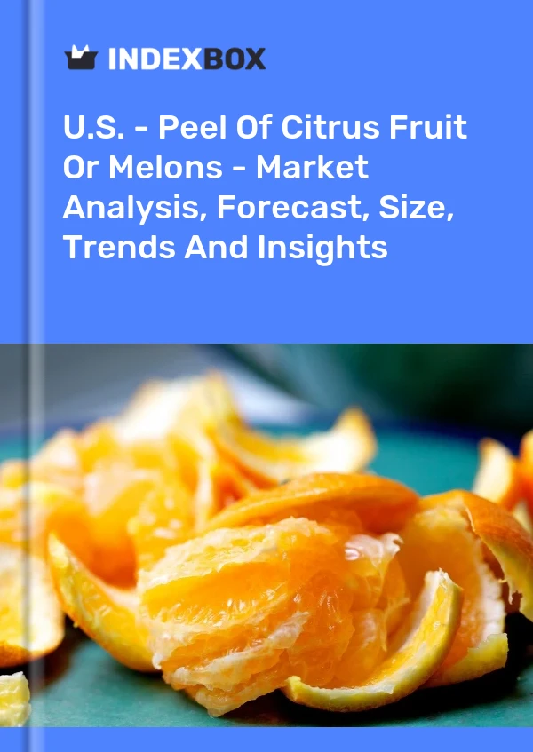 U.S. - Peel Of Citrus Fruit Or Melons - Market Analysis, Forecast, Size, Trends And Insights
