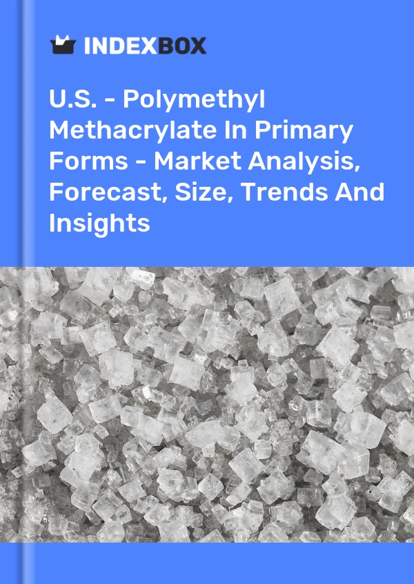 U.S. - Polymethyl Methacrylate In Primary Forms - Market Analysis, Forecast, Size, Trends And Insights