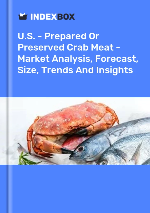 U.S. - Prepared Or Preserved Crab Meat - Market Analysis, Forecast, Size, Trends And Insights