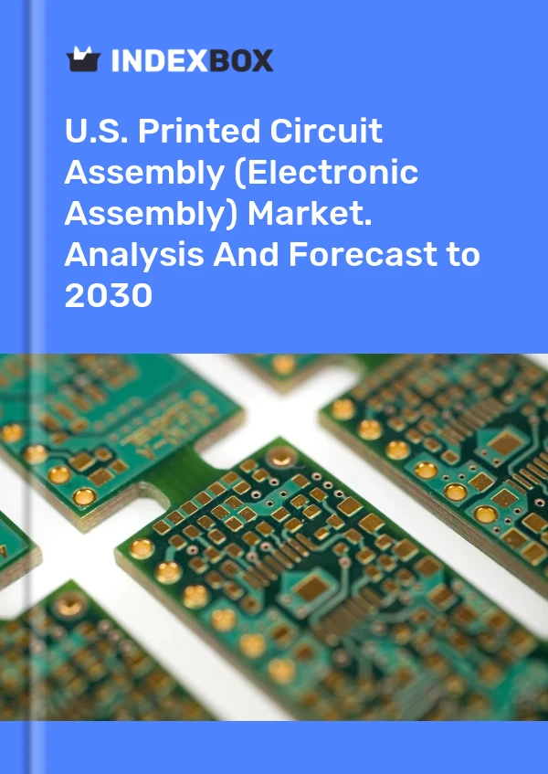 Report U.S. Printed Circuit Assembly (Electronic Assembly) Market. Analysis and Forecast to 2030 for 499$